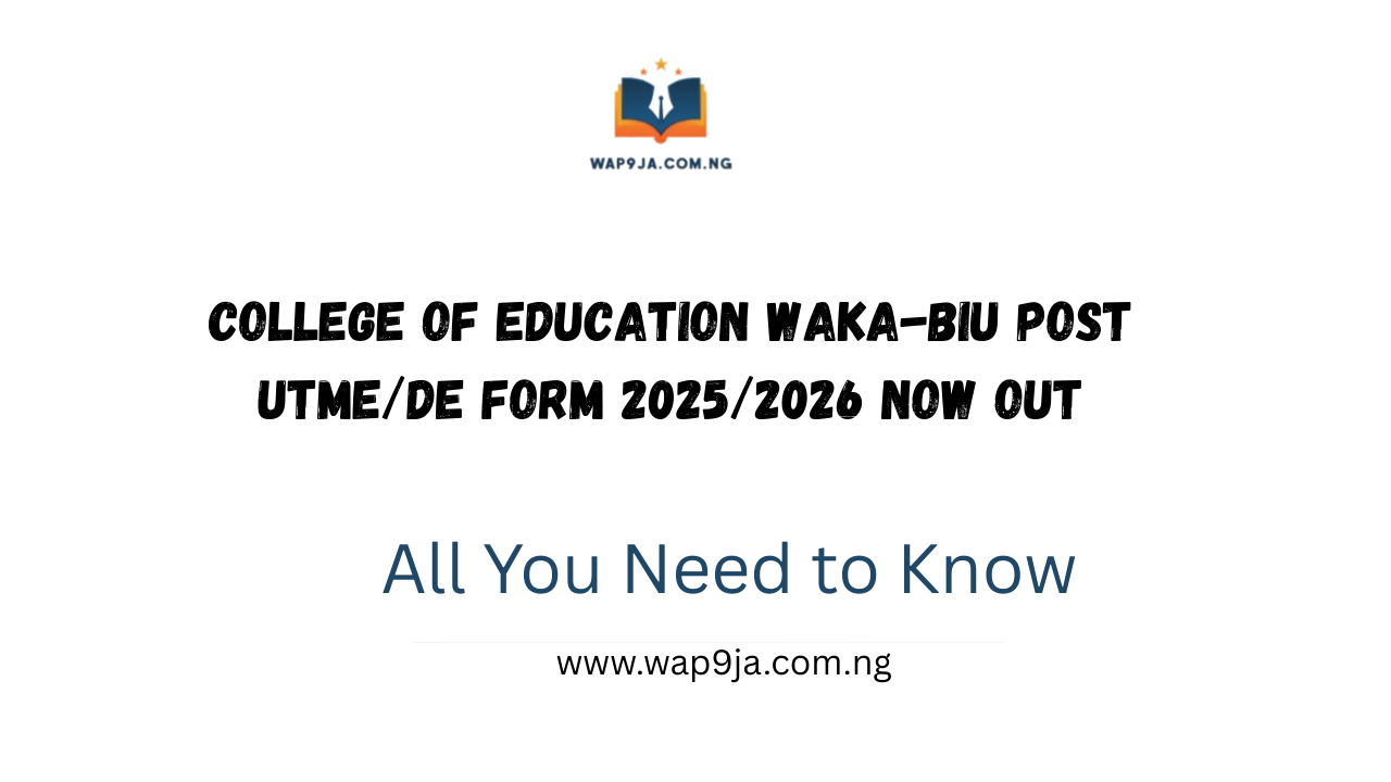 College of Education Waka-Biu Post UTME/DE Form 2025/2026 Now Out