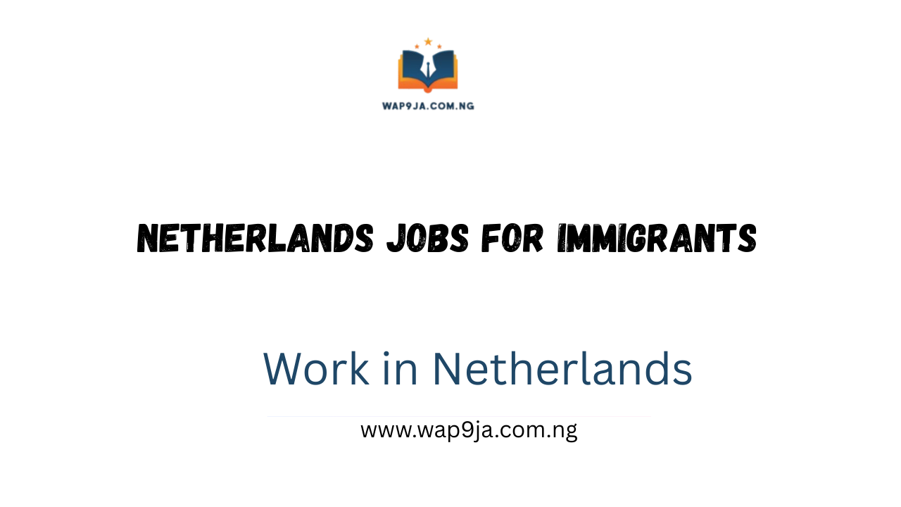 Netherlands Jobs for Immigrants – Work in Netherlands