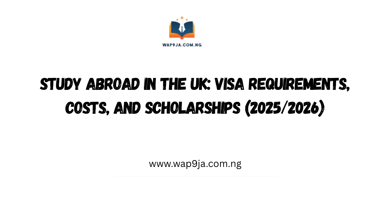 Study Abroad in the UK: Visa Requirements, Costs, and Scholarships (2025/2026)