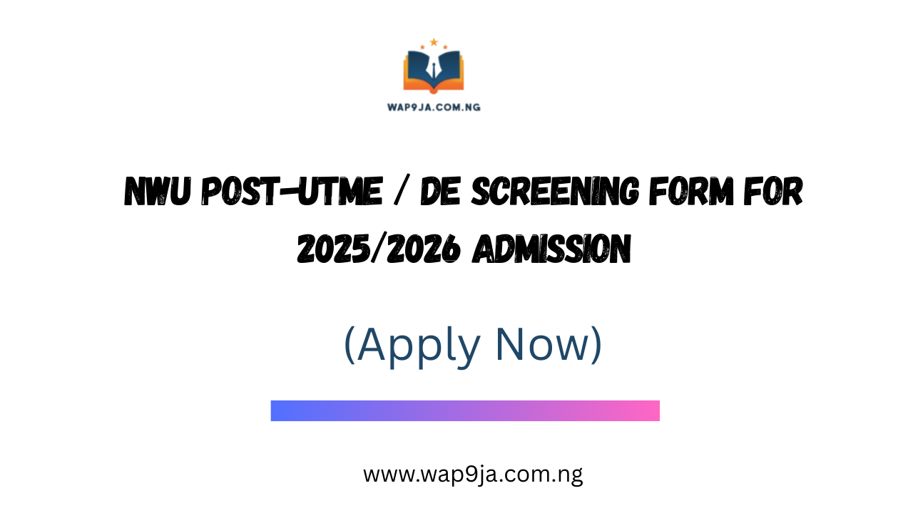NWU Post-UTME / DE Screening Form for 2025/2026 Admission