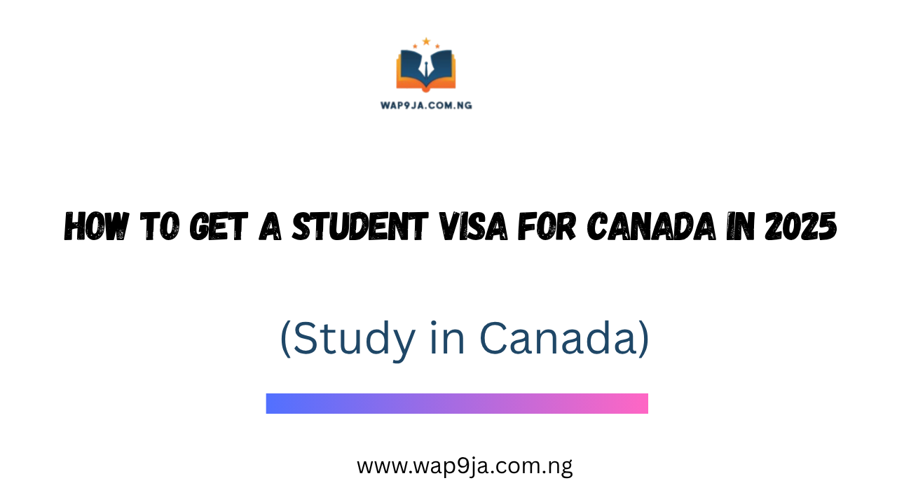 How to Get a Student Visa for Canada in 2025 (Study in Canada)
