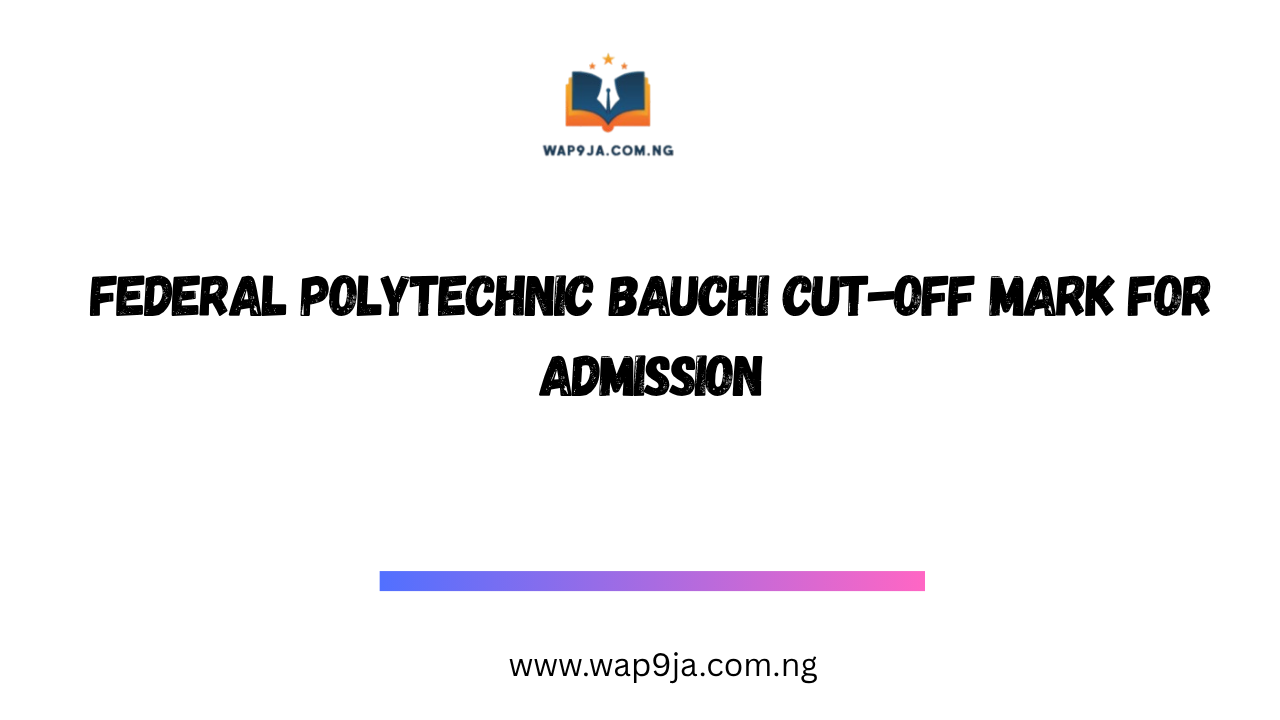 Federal Polytechnic Bauchi Cut-Off Mark for Admission