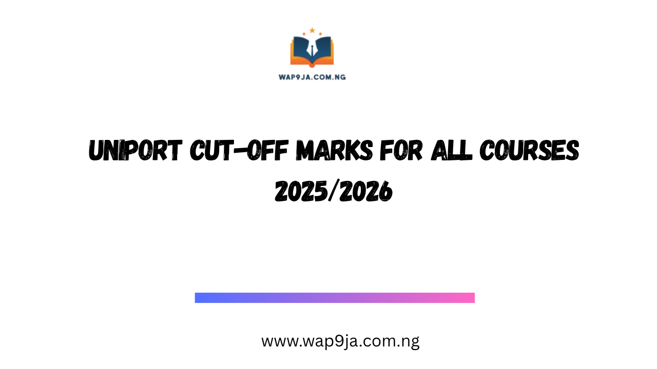 UNIPORT Cut-Off Marks for All Courses 2025/2026