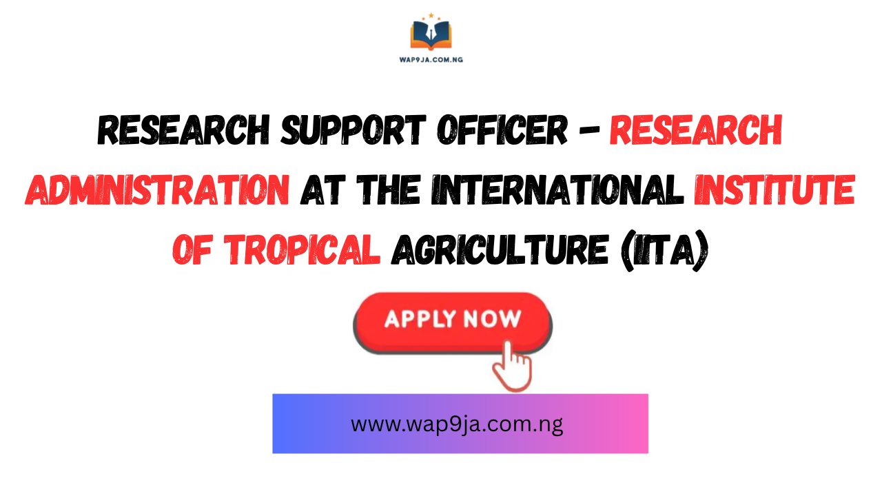 Research Support Officer – Research Administration at the International Institute of Tropical Agriculture (IITA)