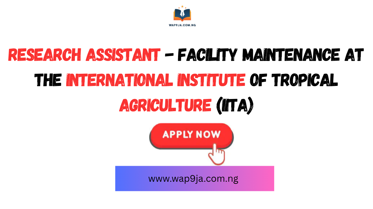 Research Assistant – Facility Maintenance at the International Institute of Tropical Agriculture (IITA)
