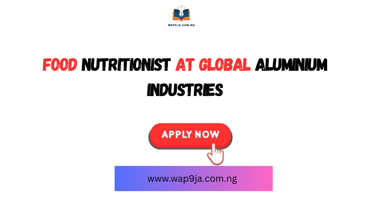 Food Nutritionist at Global Aluminium Industries – Apply Now