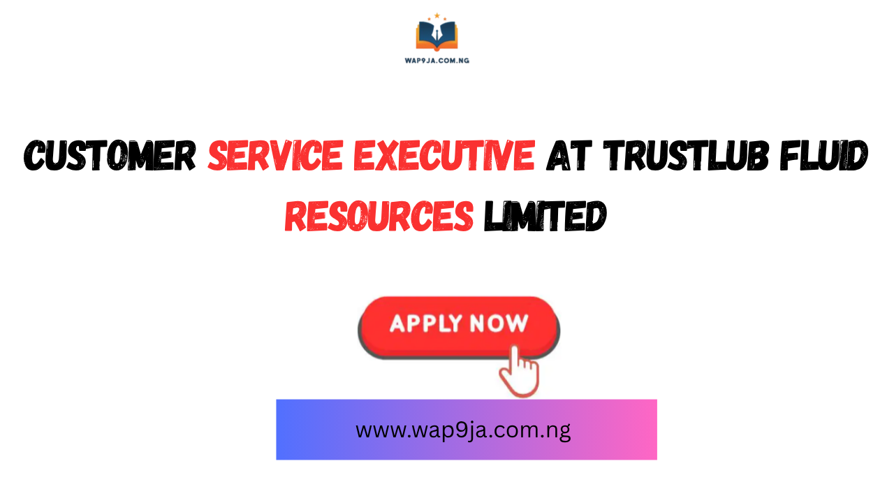 Customer Service Executive at Trustlub Fluid Resources Limited – Apply Now